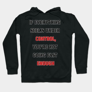 If everything seems under control, you're not going fast enough Hoodie